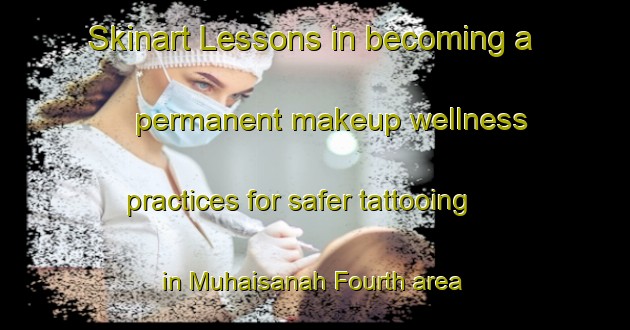 Skinart Lessons in becoming a permanent makeup wellness practices for safer tattooing in Muhaisanah Fourth area | PermanentmakeupTraining | PermanentmakeupClasses | SkinartTraining-United Arab Emirates