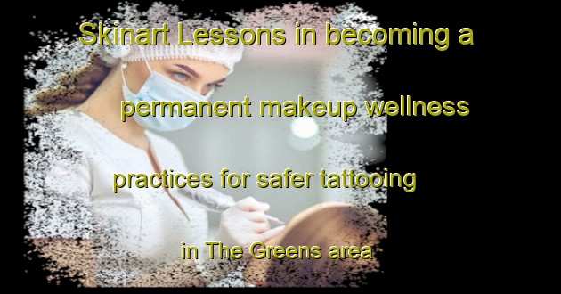 Skinart Lessons in becoming a permanent makeup wellness practices for safer tattooing in The Greens area | PermanentmakeupTraining | PermanentmakeupClasses | SkinartTraining-United Arab Emirates