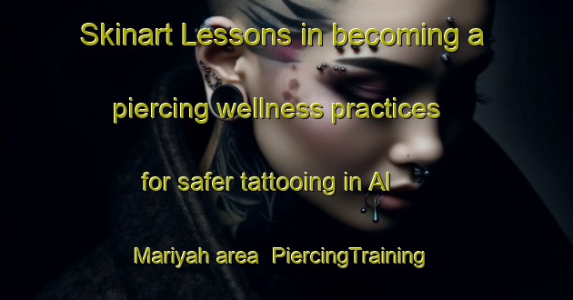 Skinart Lessons in becoming a piercing wellness practices for safer tattooing in Al Mariyah area | PiercingTraining | PiercingClasses | SkinartTraining-United Arab Emirates