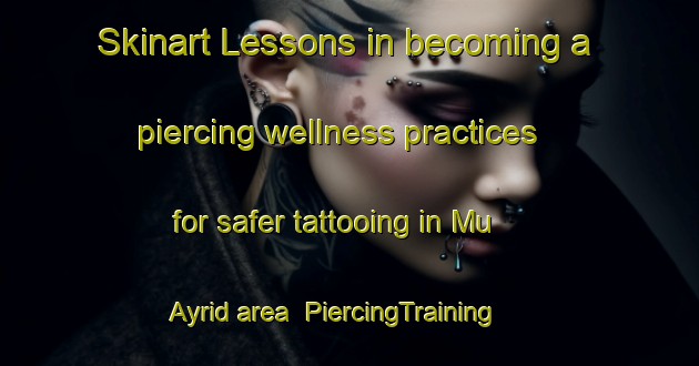 Skinart Lessons in becoming a piercing wellness practices for safer tattooing in Mu Ayrid area | PiercingTraining | PiercingClasses | SkinartTraining-United Arab Emirates