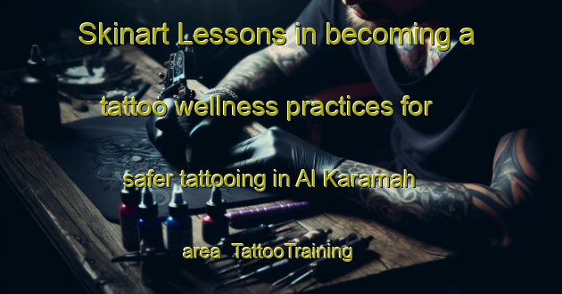 Skinart Lessons in becoming a tattoo wellness practices for safer tattooing in Al Karamah area | TattooTraining | TattooClasses | SkinartTraining-United Arab Emirates