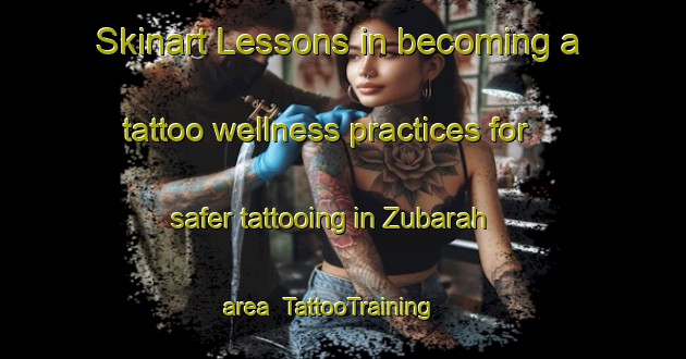 Skinart Lessons in becoming a tattoo wellness practices for safer tattooing in Zubarah area | TattooTraining | TattooClasses | SkinartTraining-United Arab Emirates