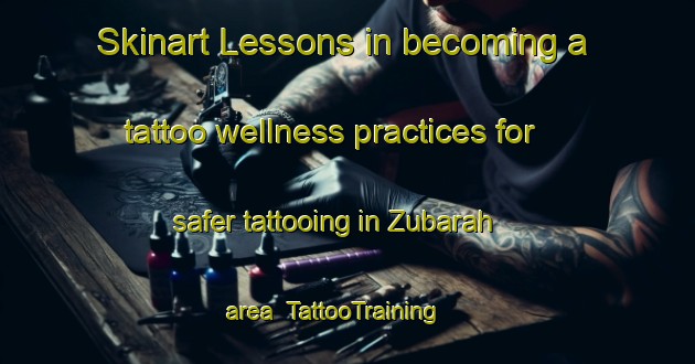 Skinart Lessons in becoming a tattoo wellness practices for safer tattooing in Zubarah area | TattooTraining | TattooClasses | SkinartTraining-United Arab Emirates