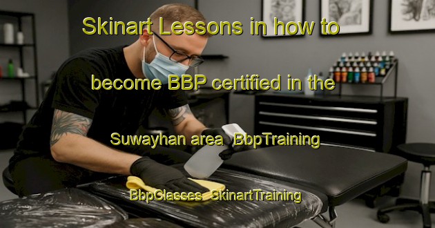 Skinart Lessons in how to become BBP certified in the Suwayhan area | BbpTraining | BbpClasses | SkinartTraining-United Arab Emirates