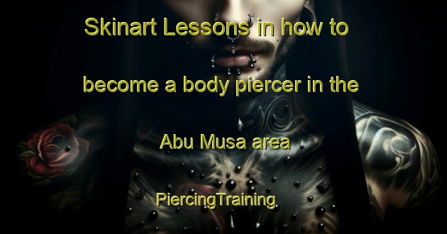 Skinart Lessons in how to become a body piercer in the Abu Musa area | PiercingTraining | PiercingClasses | SkinartTraining-United Arab Emirates