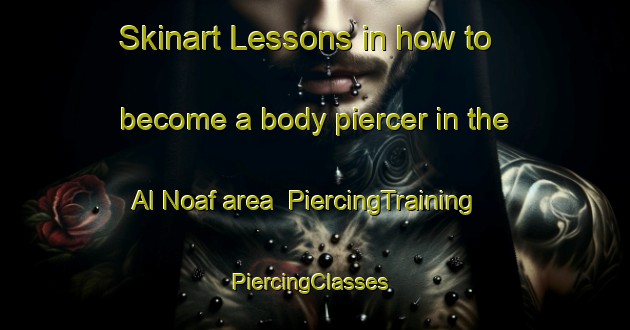 Skinart Lessons in how to become a body piercer in the Al Noaf area | PiercingTraining | PiercingClasses | SkinartTraining-United Arab Emirates