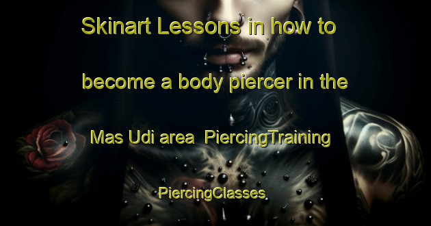 Skinart Lessons in how to become a body piercer in the Mas Udi area | PiercingTraining | PiercingClasses | SkinartTraining-United Arab Emirates