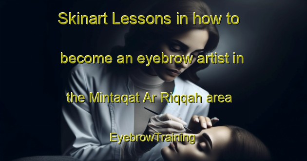 Skinart Lessons in how to become an eyebrow artist in the Mintaqat Ar Riqqah area | EyebrowTraining | EyebrowClasses | SkinartTraining-United Arab Emirates