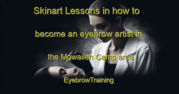Skinart Lessons in how to become an eyebrow artist in the Mowaileh Camp area | EyebrowTraining | EyebrowClasses | SkinartTraining-United Arab Emirates