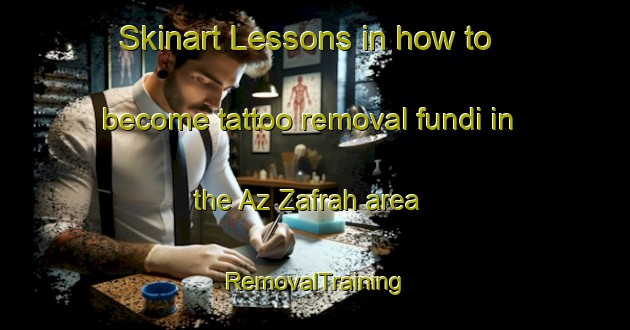 Skinart Lessons in how to become tattoo removal fundi in the Az Zafrah area | RemovalTraining | RemovalClasses | SkinartTraining-United Arab Emirates