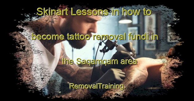 Skinart Lessons in how to become tattoo removal fundi in the Saqamqam area | RemovalTraining | RemovalClasses | SkinartTraining-United Arab Emirates