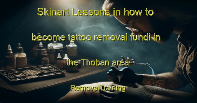 Skinart Lessons in how to become tattoo removal fundi in the Thoban area | RemovalTraining | RemovalClasses | SkinartTraining-United Arab Emirates