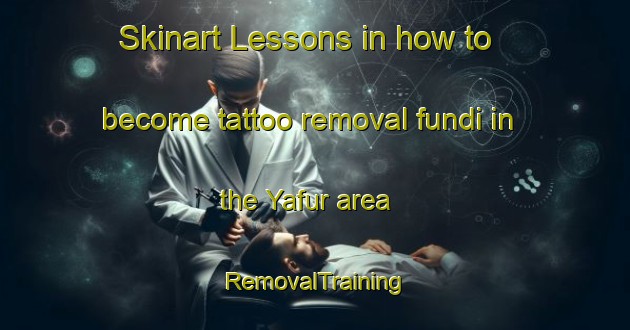 Skinart Lessons in how to become tattoo removal fundi in the Yafur area | RemovalTraining | RemovalClasses | SkinartTraining-United Arab Emirates