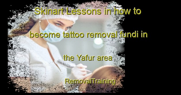 Skinart Lessons in how to become tattoo removal fundi in the Yafur area | RemovalTraining | RemovalClasses | SkinartTraining-United Arab Emirates