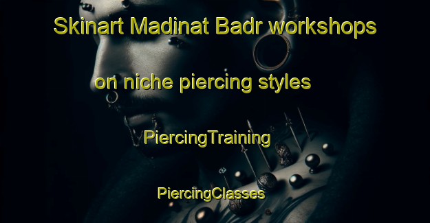 Skinart Madinat Badr workshops on niche piercing styles | PiercingTraining | PiercingClasses | SkinartTraining-United Arab Emirates