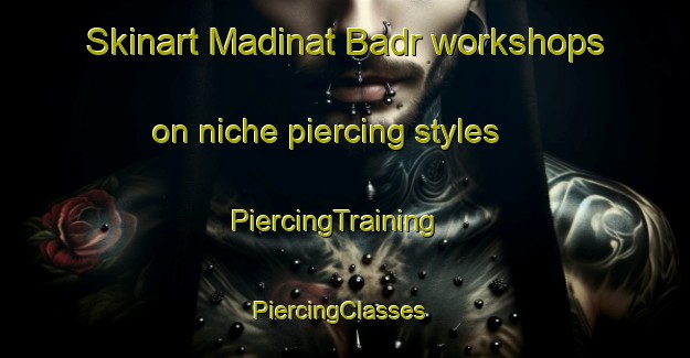 Skinart Madinat Badr workshops on niche piercing styles | PiercingTraining | PiercingClasses | SkinartTraining-United Arab Emirates