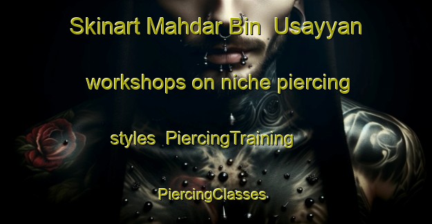 Skinart Mahdar Bin  Usayyan workshops on niche piercing styles | PiercingTraining | PiercingClasses | SkinartTraining-United Arab Emirates