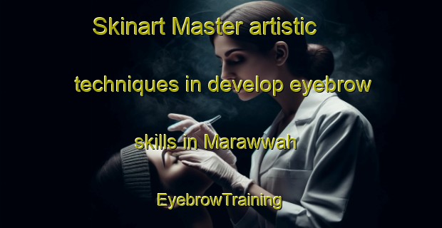 Skinart Master artistic techniques in develop eyebrow skills in Marawwah | EyebrowTraining | EyebrowClasses | SkinartTraining-United Arab Emirates