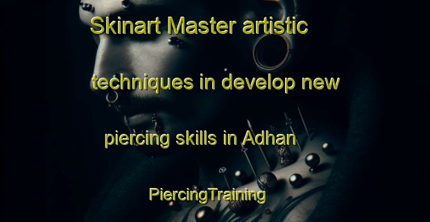 Skinart Master artistic techniques in develop new piercing skills in Adhan | PiercingTraining | PiercingClasses | SkinartTraining-United Arab Emirates