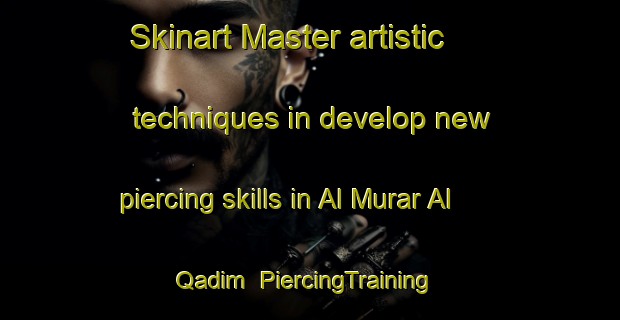 Skinart Master artistic techniques in develop new piercing skills in Al Murar Al Qadim | PiercingTraining | PiercingClasses | SkinartTraining-United Arab Emirates