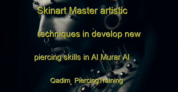 Skinart Master artistic techniques in develop new piercing skills in Al Murar Al Qadim | PiercingTraining | PiercingClasses | SkinartTraining-United Arab Emirates