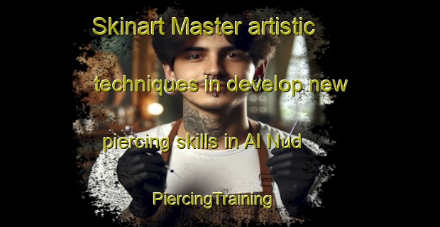 Skinart Master artistic techniques in develop new piercing skills in Al Nud | PiercingTraining | PiercingClasses | SkinartTraining-United Arab Emirates