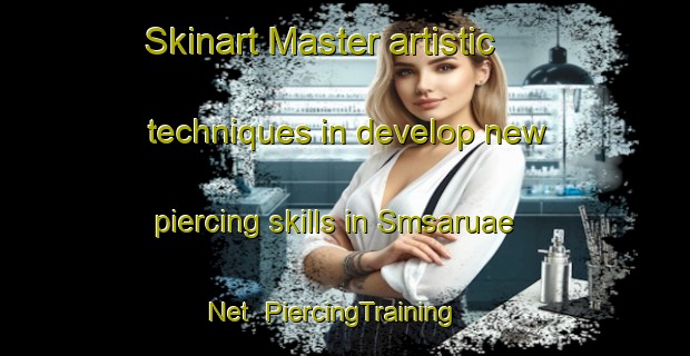 Skinart Master artistic techniques in develop new piercing skills in Smsaruae Net | PiercingTraining | PiercingClasses | SkinartTraining-United Arab Emirates