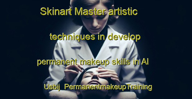 Skinart Master artistic techniques in develop permanent makeup skills in Al  Usbij | PermanentmakeupTraining | PermanentmakeupClasses | SkinartTraining-United Arab Emirates