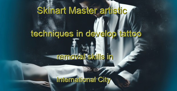 Skinart Master artistic techniques in develop tattoo removal skills in International City | RemovalTraining | RemovalClasses | SkinartTraining-United Arab Emirates