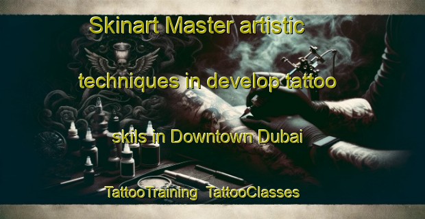 Skinart Master artistic techniques in develop tattoo skils in Downtown Dubai | TattooTraining | TattooClasses | SkinartTraining-United Arab Emirates