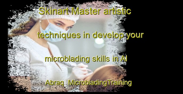 Skinart Master artistic techniques in develop your microblading skills in Al Abraq | MicrobladingTraining | MicrobladingClasses | SkinartTraining-United Arab Emirates