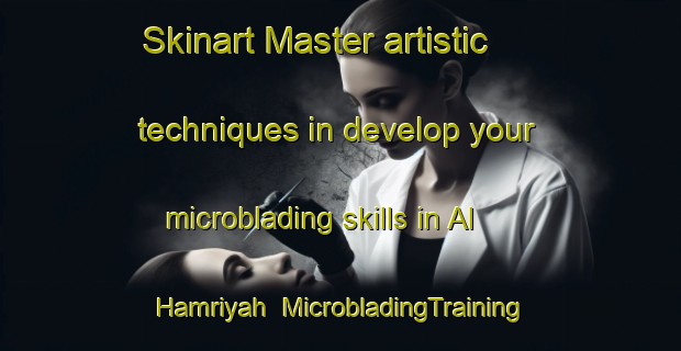 Skinart Master artistic techniques in develop your microblading skills in Al Hamriyah | MicrobladingTraining | MicrobladingClasses | SkinartTraining-United Arab Emirates