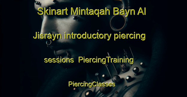 Skinart Mintaqah Bayn Al Jisrayn introductory piercing sessions | PiercingTraining | PiercingClasses | SkinartTraining-United Arab Emirates