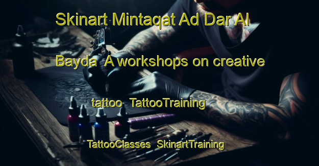 Skinart Mintaqat Ad Dar Al Bayda  A workshops on creative tattoo | TattooTraining | TattooClasses | SkinartTraining-United Arab Emirates