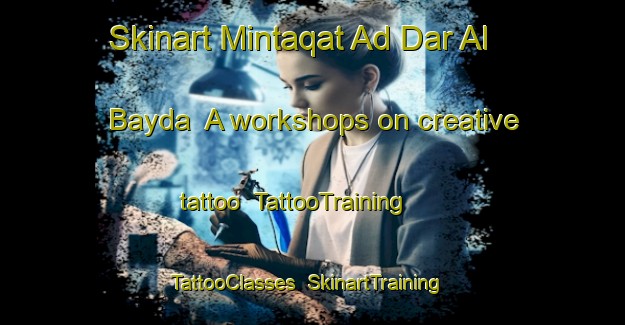 Skinart Mintaqat Ad Dar Al Bayda  A workshops on creative tattoo | TattooTraining | TattooClasses | SkinartTraining-United Arab Emirates