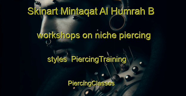 Skinart Mintaqat Al Humrah B workshops on niche piercing styles | PiercingTraining | PiercingClasses | SkinartTraining-United Arab Emirates