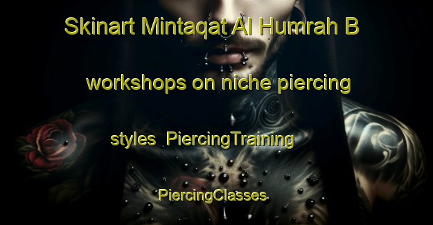 Skinart Mintaqat Al Humrah B workshops on niche piercing styles | PiercingTraining | PiercingClasses | SkinartTraining-United Arab Emirates