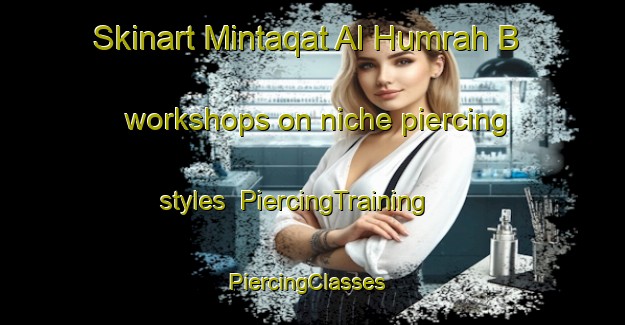 Skinart Mintaqat Al Humrah B workshops on niche piercing styles | PiercingTraining | PiercingClasses | SkinartTraining-United Arab Emirates