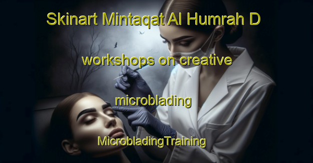 Skinart Mintaqat Al Humrah D workshops on creative microblading | MicrobladingTraining | MicrobladingClasses | SkinartTraining-United Arab Emirates