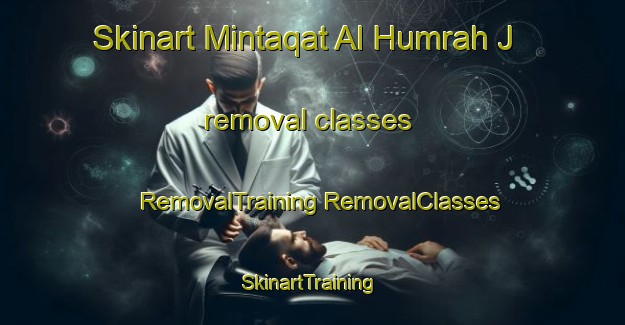 Skinart Mintaqat Al Humrah J removal classes | #RemovalTraining #RemovalClasses #SkinartTraining-United Arab Emirates