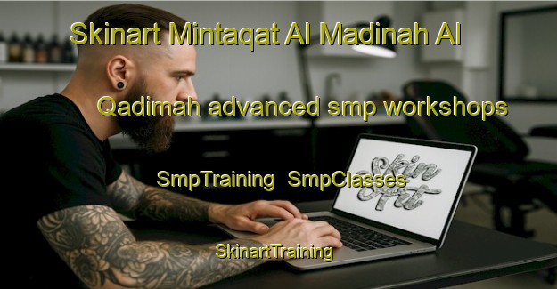 Skinart Mintaqat Al Madinah Al Qadimah advanced smp workshops | SmpTraining | SmpClasses | SkinartTraining-United Arab Emirates