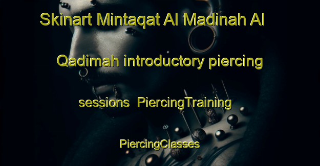 Skinart Mintaqat Al Madinah Al Qadimah introductory piercing sessions | #PiercingTraining #PiercingClasses #SkinartTraining-United Arab Emirates