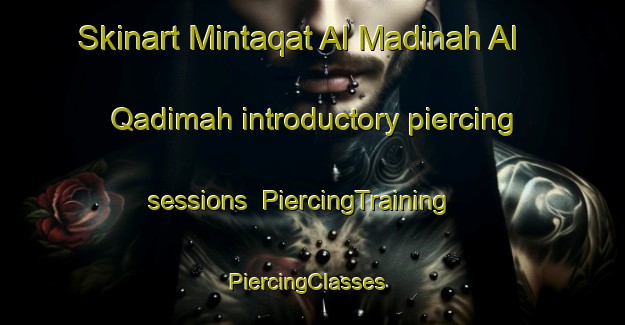 Skinart Mintaqat Al Madinah Al Qadimah introductory piercing sessions | PiercingTraining | PiercingClasses | SkinartTraining-United Arab Emirates