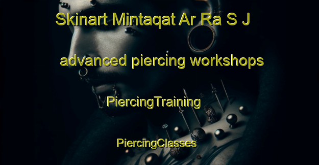 Skinart Mintaqat Ar Ra S J advanced piercing workshops | PiercingTraining | PiercingClasses | SkinartTraining-United Arab Emirates