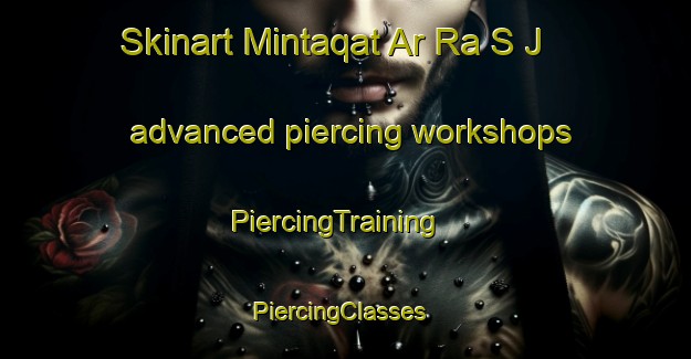 Skinart Mintaqat Ar Ra S J advanced piercing workshops | PiercingTraining | PiercingClasses | SkinartTraining-United Arab Emirates