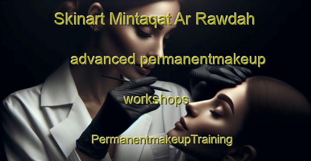 Skinart Mintaqat Ar Rawdah advanced permanentmakeup workshops | #PermanentmakeupTraining #PermanentmakeupClasses #SkinartTraining-United Arab Emirates