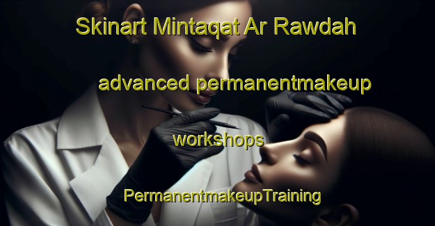 Skinart Mintaqat Ar Rawdah advanced permanentmakeup workshops | PermanentmakeupTraining | PermanentmakeupClasses | SkinartTraining-United Arab Emirates