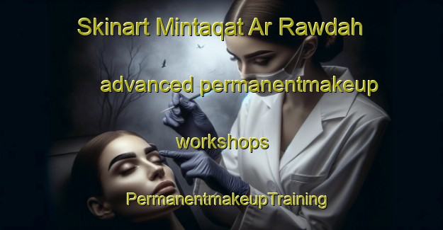 Skinart Mintaqat Ar Rawdah advanced permanentmakeup workshops | PermanentmakeupTraining | PermanentmakeupClasses | SkinartTraining-United Arab Emirates