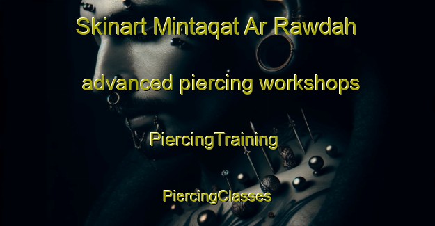 Skinart Mintaqat Ar Rawdah advanced piercing workshops | #PiercingTraining #PiercingClasses #SkinartTraining-United Arab Emirates