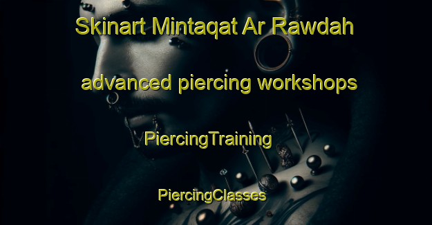 Skinart Mintaqat Ar Rawdah advanced piercing workshops | PiercingTraining | PiercingClasses | SkinartTraining-United Arab Emirates